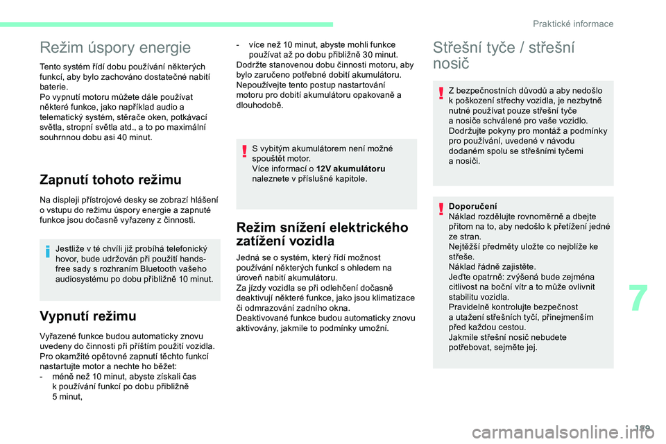 CITROEN JUMPER SPACETOURER 2020 Návod na použití (in Czech) 189
Režim úspory energie
Tento systém řídí dobu používání některých
funkcí, aby bylo zachováno dostatečné nabití
baterie.
Po vypnutí motoru můžete dále používat
některé fun CITROEN JUMPER SPACETOURER 2020 Návod na použití (in Czech) 189
Režim úspory energie
Tento systém řídí dobu používání některých
funkcí, aby bylo zachováno dostatečné nabití
baterie.
Po vypnutí motoru můžete dále používat
některé fun