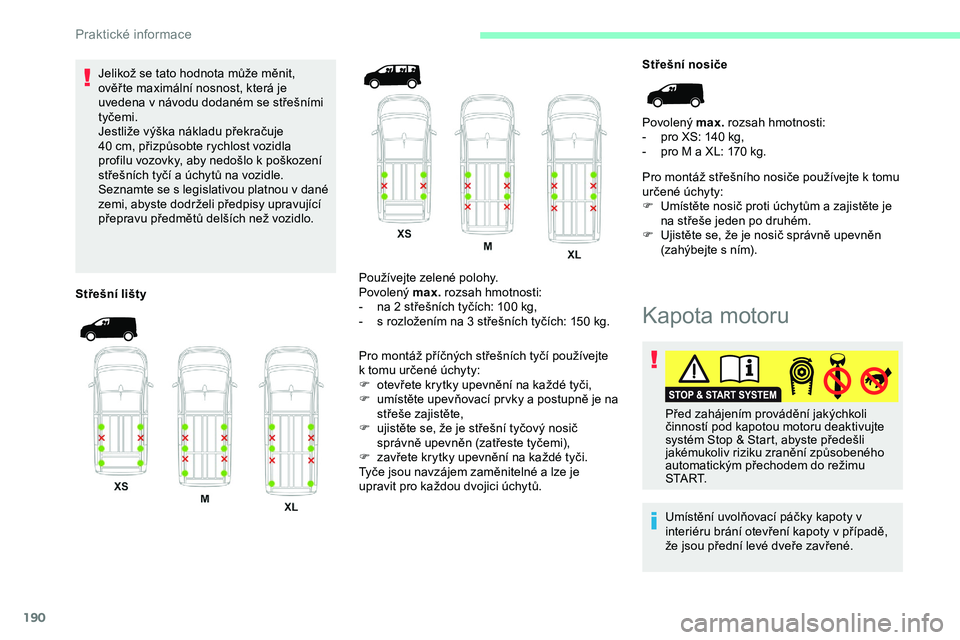 CITROEN JUMPER SPACETOURER 2020 Návod na použití (in Czech) 190
Jelikož se tato hodnota může měnit,
ověř te maximální nosnost, která je
uvedena v návodu dodaném se střešními
tyčemi.
Jestliže výška nákladu překračuje
40
cm, přizpůs CITROEN JUMPER SPACETOURER 2020 Návod na použití (in Czech) 190
Jelikož se tato hodnota může měnit,
ověř te maximální nosnost, která je
uvedena v návodu dodaném se střešními
tyčemi.
Jestliže výška nákladu překračuje
40
cm, přizpůs