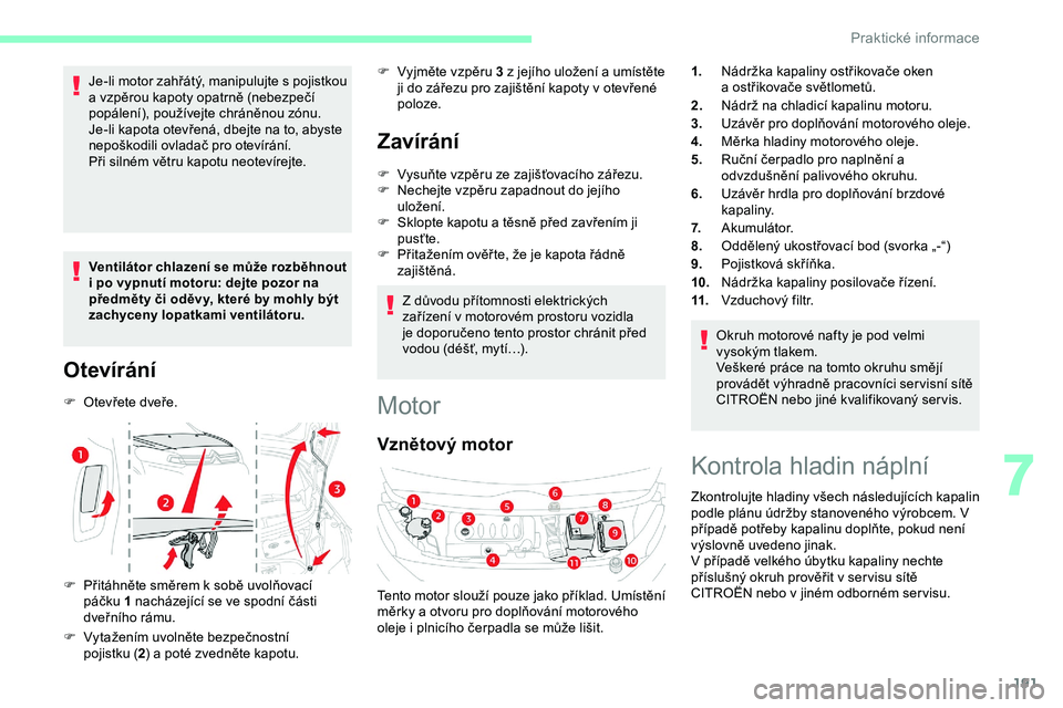 CITROEN JUMPER SPACETOURER 2020 Návod na použití (in Czech) 191
Je-li motor zahřátý, manipulujte s pojistkou
a vzpěrou kapoty opatrně (nebezpečí
popálení), používejte chráněnou zónu.
Je-li kapota otevřená, dbejte na to, abyste
nepoškodili o CITROEN JUMPER SPACETOURER 2020 Návod na použití (in Czech) 191
Je-li motor zahřátý, manipulujte s pojistkou
a vzpěrou kapoty opatrně (nebezpečí
popálení), používejte chráněnou zónu.
Je-li kapota otevřená, dbejte na to, abyste
nepoškodili o