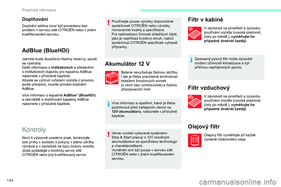 CITROEN JUMPER SPACETOURER 2020 Návod na použití (in Czech) 194
Doplňování
Doplnění aditiva musí být provedeno bez
prodlení v ser visu sítě CITROËN nebo v jiném
kvalifikovaném ser visu.
AdBlue (BlueHDi)
Jakmile bude dosaženo hladiny rezer vy, s CITROEN JUMPER SPACETOURER 2020 Návod na použití (in Czech) 194
Doplňování
Doplnění aditiva musí být provedeno bez
prodlení v ser visu sítě CITROËN nebo v jiném
kvalifikovaném ser visu.
AdBlue (BlueHDi)
Jakmile bude dosaženo hladiny rezer vy, s