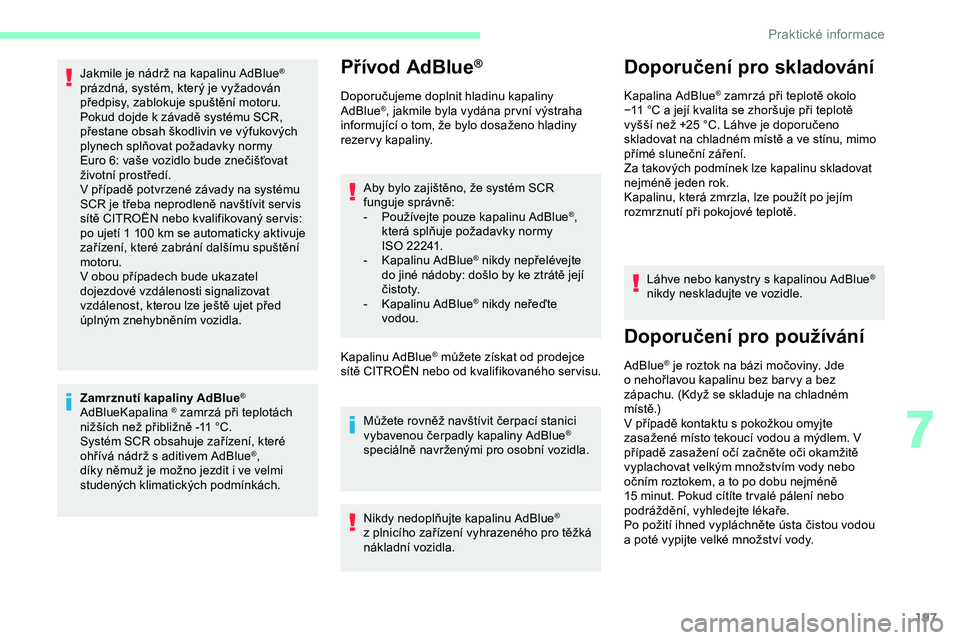 CITROEN JUMPER SPACETOURER 2020 Návod na použití (in Czech) 197
Jakmile je nádrž na kapalinu AdBlue®
prázdná, systém, který je vyžadován
předpisy, zablokuje spuštění motoru.
Pokud dojde k
závadě systému SCR,
přestane obsah škodlivin ve v CITROEN JUMPER SPACETOURER 2020 Návod na použití (in Czech) 197
Jakmile je nádrž na kapalinu AdBlue®
prázdná, systém, který je vyžadován
předpisy, zablokuje spuštění motoru.
Pokud dojde k
závadě systému SCR,
přestane obsah škodlivin ve v