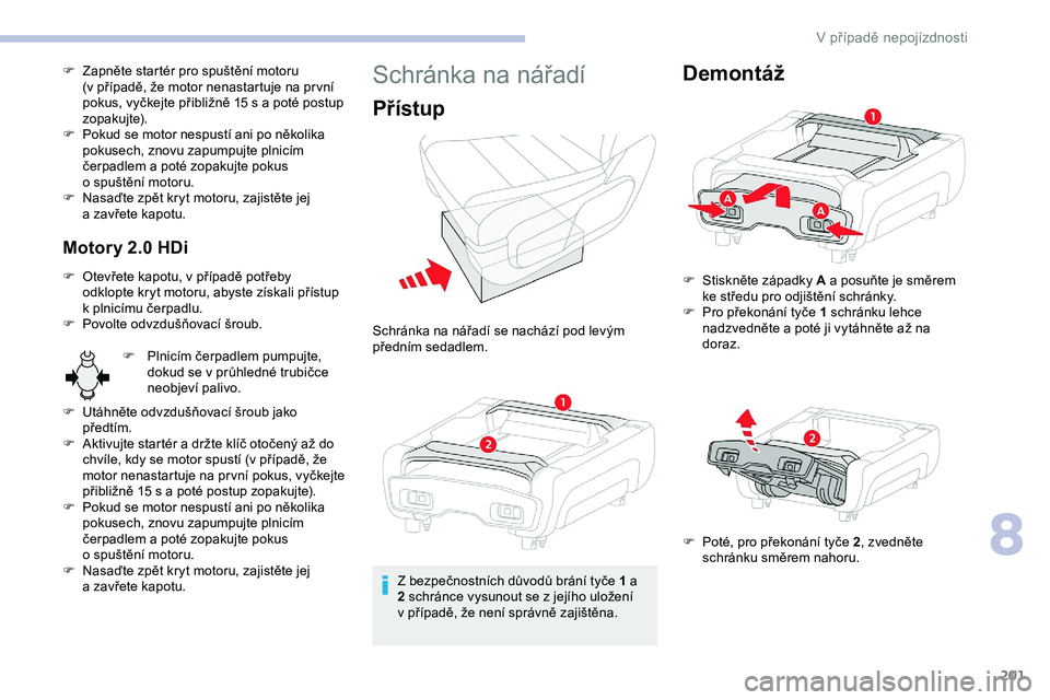 CITROEN JUMPER SPACETOURER 2020 Návod na použití (in Czech) 201
F Zapněte startér pro spuštění motoru (v případě, že motor nenastartuje na pr vní
pokus, vyčkejte přibližně 15
s a poté postup
zopakujte).
F
P
okud se motor nespustí ani CITROEN JUMPER SPACETOURER 2020 Návod na použití (in Czech) 201
F Zapněte startér pro spuštění motoru (v případě, že motor nenastartuje na pr vní
pokus, vyčkejte přibližně 15
s a poté postup
zopakujte).
F
P
okud se motor nespustí ani