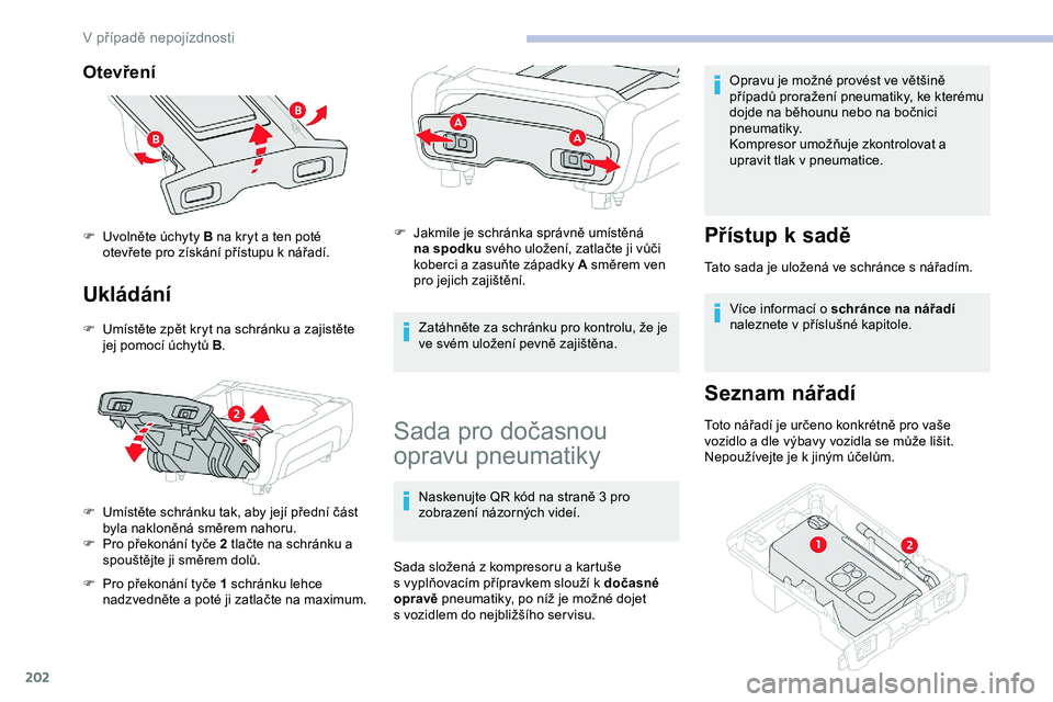 CITROEN JUMPER SPACETOURER 2020 Návod na použití (in Czech) 202
Otevření
Ukládání
F Umístěte zpět kryt na schránku a zajistěte jej pomocí úchytů B .
F
U
místěte schránku tak, aby její přední část
byla nakloněná směrem nahoru.
F
P CITROEN JUMPER SPACETOURER 2020 Návod na použití (in Czech) 202
Otevření
Ukládání
F Umístěte zpět kryt na schránku a zajistěte jej pomocí úchytů B .
F
U
místěte schránku tak, aby její přední část
byla nakloněná směrem nahoru.
F
P