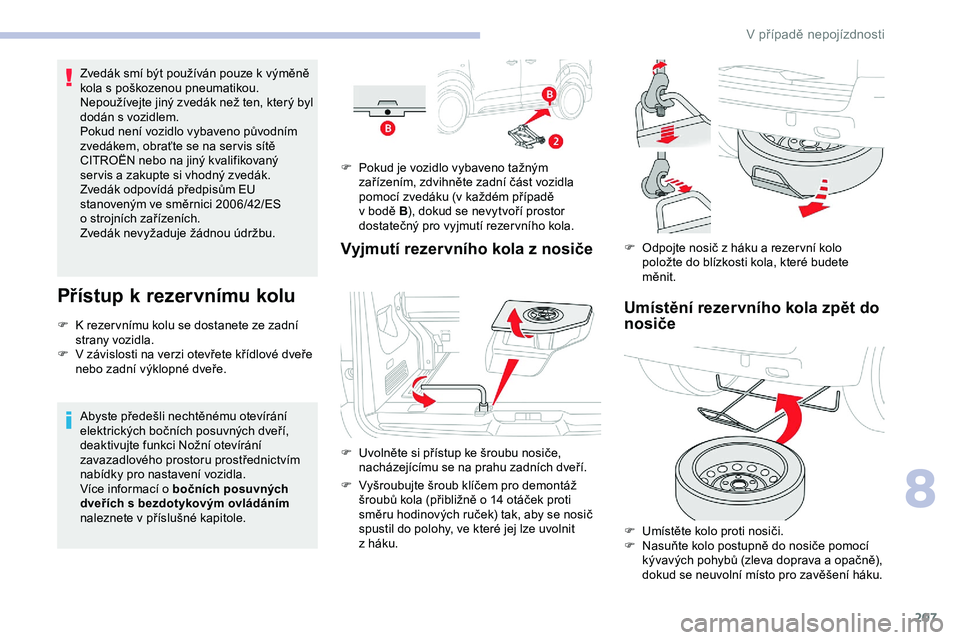 CITROEN JUMPER SPACETOURER 2020 Návod na použití (in Czech) 207
Zvedák smí být používán pouze k výměně
kola s poškozenou pneumatikou.
Nepoužívejte jiný zvedák než ten, který byl
dodán s vozidlem.
Pokud není vozidlo vybaveno původním
zved CITROEN JUMPER SPACETOURER 2020 Návod na použití (in Czech) 207
Zvedák smí být používán pouze k výměně
kola s poškozenou pneumatikou.
Nepoužívejte jiný zvedák než ten, který byl
dodán s vozidlem.
Pokud není vozidlo vybaveno původním
zved