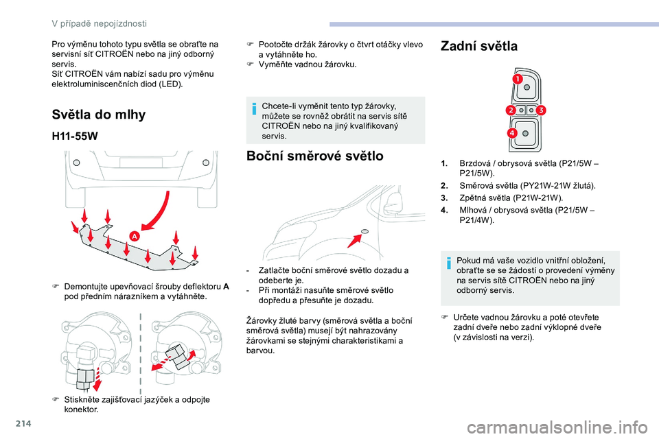 CITROEN JUMPER SPACETOURER 2020  Návod na použití (in Czech) 214
Pro výměnu tohoto typu světla se obraťte na 
ser visní síť CITROËN nebo na jiný odborný 
servis.
Síť CITROËN vám nabízí sadu pro výměnu 
elektroluminiscenčních diod (LED).
Svě