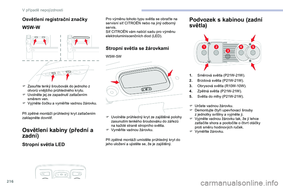 CITROEN JUMPER SPACETOURER 2020 Návod na použití (in Czech) 216
Osvětlení registrační značky
W5W-W
F Zasuňte tenký šroubovák do jednoho z otvorů vnějšího průhledného krytu.
F
U
volněte jej ze zapadnutí zatlačením
směrem ven.
F
V
yjm CITROEN JUMPER SPACETOURER 2020 Návod na použití (in Czech) 216
Osvětlení registrační značky
W5W-W
F Zasuňte tenký šroubovák do jednoho z otvorů vnějšího průhledného krytu.
F
U
volněte jej ze zapadnutí zatlačením
směrem ven.
F
V
yjm