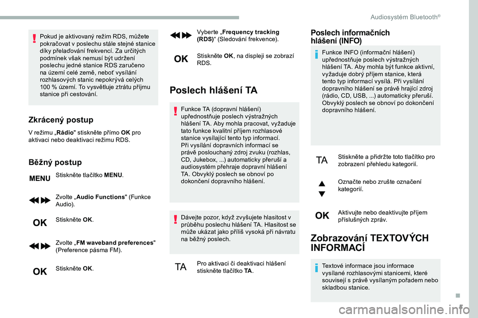CITROEN JUMPER SPACETOURER 2020 Návod na použití (in Czech) 5
Pokud je aktivovaný režim RDS, můžete
pokračovat v poslechu stále stejné stanice
díky přelaďování frekvencí. Za určitých
podmínek však nemusí být udržení
poslechu jedné sta CITROEN JUMPER SPACETOURER 2020 Návod na použití (in Czech) 5
Pokud je aktivovaný režim RDS, můžete
pokračovat v poslechu stále stejné stanice
díky přelaďování frekvencí. Za určitých
podmínek však nemusí být udržení
poslechu jedné sta