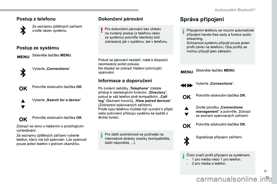 CITROEN JUMPER SPACETOURER 2020 Návod na použití (in Czech) 11
Postup z telefonu
Ze seznamu zjištěných zařízení
zvolte název systému.
Postup ze systému
Stiskněte tlačítko MENU.
Vyberte „Connections “.
Potvrďte stisknutím tlačítka OK.
Vyber CITROEN JUMPER SPACETOURER 2020 Návod na použití (in Czech) 11
Postup z telefonu
Ze seznamu zjištěných zařízení
zvolte název systému.
Postup ze systému
Stiskněte tlačítko MENU.
Vyberte „Connections “.
Potvrďte stisknutím tlačítka OK.
Vyber
