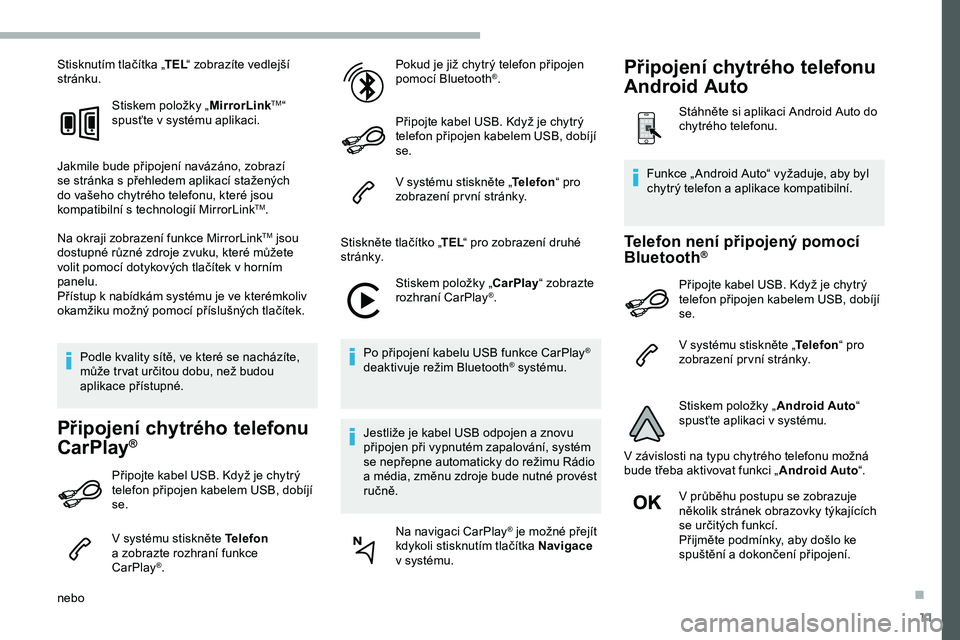 CITROEN JUMPER SPACETOURER 2020 Návod na použití (in Czech) 11
Stisknutím tlačítka „TEL“ zobrazíte vedlejší
stránku.
Stiskem položky „ MirrorLink
TM“
spusťte v systému aplikaci.
Jakmile bude připojení navázáno, zobrazí
se stránka s
CITROEN JUMPER SPACETOURER 2020 Návod na použití (in Czech) 11
Stisknutím tlačítka „TEL“ zobrazíte vedlejší
stránku.
Stiskem položky „ MirrorLink
TM“
spusťte v systému aplikaci.
Jakmile bude připojení navázáno, zobrazí
se stránka s