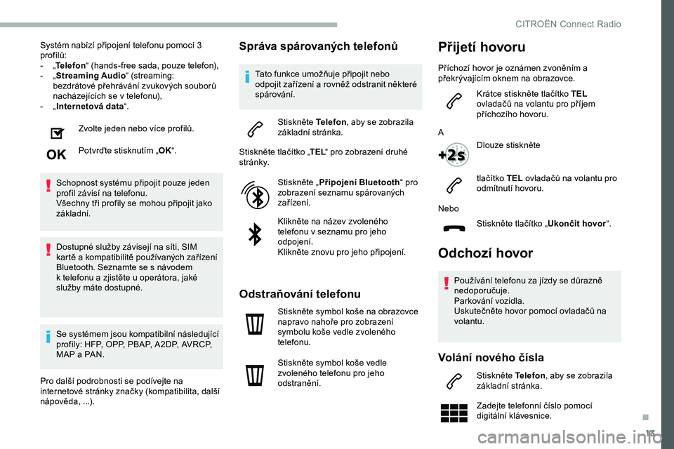 CITROEN JUMPER SPACETOURER 2020 Návod na použití (in Czech) 13
Systém nabízí připojení telefonu pomocí 3
profilů:
-
„T
elefon “ (hands-free sada, pouze telefon),
-
„ S
treaming Audio “ (streaming:
bezdrátové přehrávání zvukových so CITROEN JUMPER SPACETOURER 2020 Návod na použití (in Czech) 13
Systém nabízí připojení telefonu pomocí 3
profilů:
-
„T
elefon “ (hands-free sada, pouze telefon),
-
„ S
treaming Audio “ (streaming:
bezdrátové přehrávání zvukových so