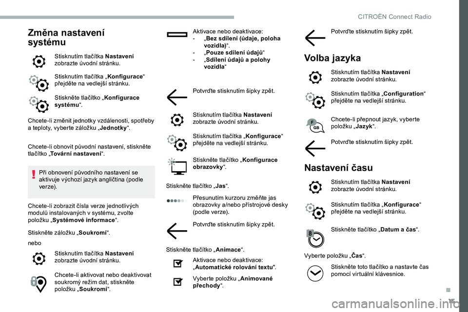 CITROEN JUMPER SPACETOURER 2020 Návod na použití (in Czech) 15
Změna nastavení
systému
Stisknutím tlačítka Nastavení
zobrazte úvodní stránku.
Stisknutím tlačítka „ Konfigurace“
přejděte na vedlejší stránku.
Stiskněte tlačítko „ Ko CITROEN JUMPER SPACETOURER 2020 Návod na použití (in Czech) 15
Změna nastavení
systému
Stisknutím tlačítka Nastavení
zobrazte úvodní stránku.
Stisknutím tlačítka „ Konfigurace“
přejděte na vedlejší stránku.
Stiskněte tlačítko „ Ko