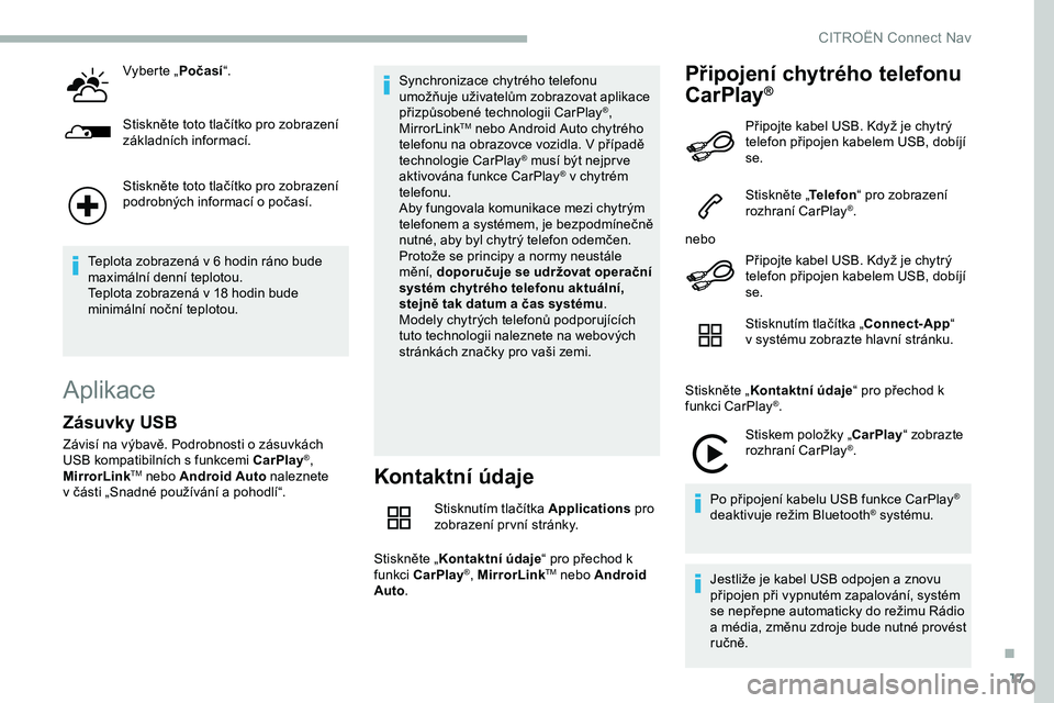 CITROEN JUMPER SPACETOURER 2020  Návod na použití (in Czech) 17
Vyberte „Počasí“.
Stiskněte toto tlačítko pro zobrazení 
základních informací.
Stiskněte toto tlačítko pro zobrazení 
podrobných informací o počasí.
Teplota zobrazená v 6 hodi