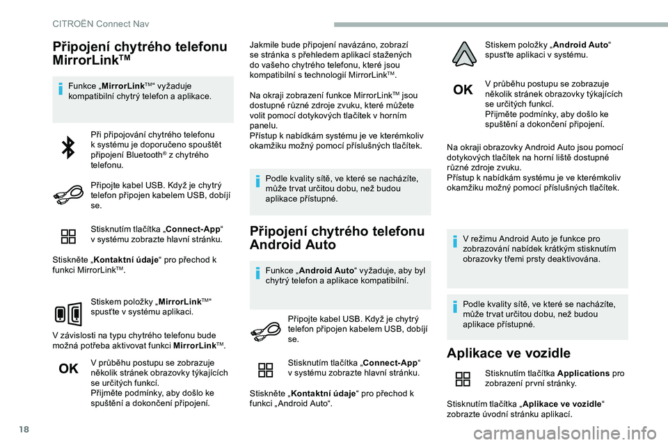 CITROEN JUMPER SPACETOURER 2020  Návod na použití (in Czech) 18
Připojení chytrého telefonu 
MirrorLinkTM
Funkce „MirrorLinkTM“ vyžaduje 
kompatibilní chytrý telefon a   aplikace.
Stisknutím tlačítka „Connect-App “ 
v
 
systému zobrazte hlavn