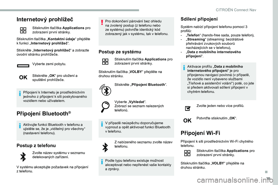 CITROEN JUMPER SPACETOURER 2020 Návod na použití (in Czech) 19
Internetový prohlížeč
Stisknutím tlačítka Applications pro
zobrazení pr vní stránky.
Stisknutím tlačítka „ Kontaktní údaje“ přejděte
k
funkci „ Internetový prohlížeč CITROEN JUMPER SPACETOURER 2020 Návod na použití (in Czech) 19
Internetový prohlížeč
Stisknutím tlačítka Applications pro
zobrazení pr vní stránky.
Stisknutím tlačítka „ Kontaktní údaje“ přejděte
k
funkci „ Internetový prohlížeč