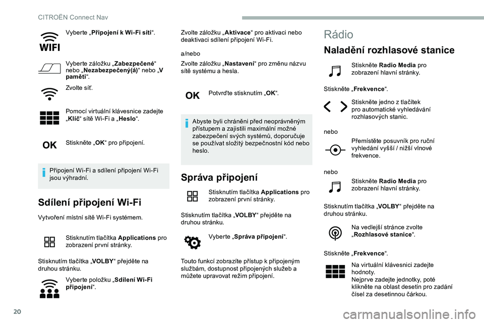 CITROEN JUMPER SPACETOURER 2020 Návod na použití (in Czech) 20
Vyberte „Připojení k Wi- Fi síti “.
Vyberte záložku „ Zabezpečené“
nebo „ Nezabezpečený(á) “ nebo „V
paměti “.
Zvolte síť.
Pomocí virtuální klávesnice zadejte
CITROEN JUMPER SPACETOURER 2020 Návod na použití (in Czech) 20
Vyberte „Připojení k Wi- Fi síti “.
Vyberte záložku „ Zabezpečené“
nebo „ Nezabezpečený(á) “ nebo „V
paměti “.
Zvolte síť.
Pomocí virtuální klávesnice zadejte
