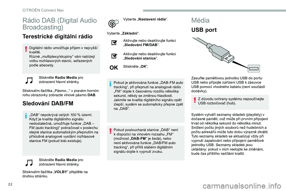 CITROEN JUMPER SPACETOURER 2020 Návod na použití (in Czech) 22
Rádio DAB (Digital Audio
Broadcasting)
Terestrické digitální rádio
Digitální rádio umožňuje příjem v nejvyšší
k valitě.
Různé „multiplexy/skupiny“ vám nabízejí
volbu roz CITROEN JUMPER SPACETOURER 2020 Návod na použití (in Czech) 22
Rádio DAB (Digital Audio
Broadcasting)
Terestrické digitální rádio
Digitální rádio umožňuje příjem v nejvyšší
k valitě.
Různé „multiplexy/skupiny“ vám nabízejí
volbu roz