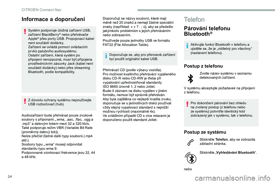 CITROEN JUMPER SPACETOURER 2020 Návod na použití (in Czech) 24
Informace a doporučení
Systém podporuje úložná zařízení USB,
zařízení BlackBerry® nebo přehrávače
Apple® přes porty USB. Propojovací kabel
není součástí dodávky.
Zaříze CITROEN JUMPER SPACETOURER 2020 Návod na použití (in Czech) 24
Informace a doporučení
Systém podporuje úložná zařízení USB,
zařízení BlackBerry® nebo přehrávače
Apple® přes porty USB. Propojovací kabel
není součástí dodávky.
Zaříze