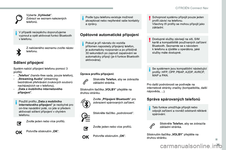 CITROEN JUMPER SPACETOURER 2020 Návod na použití (in Czech) 25
Vyberte „Vyhledat “.
Zobrazí se seznam nalezených
telefonů.
V
případě neúspěchu doporučujeme
vypnout a
opět aktivovat funkci Bluetooth
v
telefonu. Z
nabízeného seznamu zv CITROEN JUMPER SPACETOURER 2020 Návod na použití (in Czech) 25
Vyberte „Vyhledat “.
Zobrazí se seznam nalezených
telefonů.
V
případě neúspěchu doporučujeme
vypnout a
opět aktivovat funkci Bluetooth
v
telefonu. Z
nabízeného seznamu zv