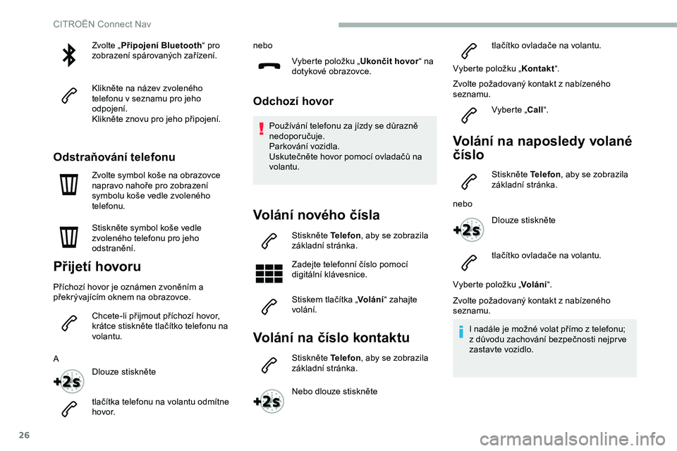 CITROEN JUMPER SPACETOURER 2020 Návod na použití (in Czech) 26
Zvolte „Připojení Bluetooth “ pro
zobrazení spárovaných zařízení.
Klikněte na název zvoleného
telefonu v seznamu pro jeho
odpojení.
Klikněte znovu pro jeho připojení.
Odstraň CITROEN JUMPER SPACETOURER 2020 Návod na použití (in Czech) 26
Zvolte „Připojení Bluetooth “ pro
zobrazení spárovaných zařízení.
Klikněte na název zvoleného
telefonu v seznamu pro jeho
odpojení.
Klikněte znovu pro jeho připojení.
Odstraň