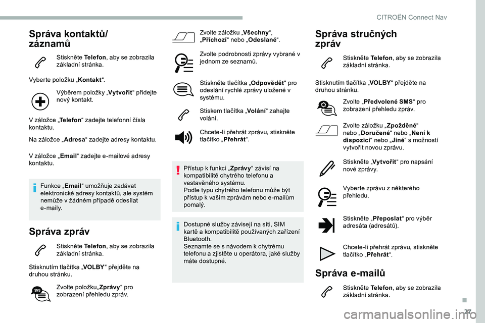 CITROEN JUMPER SPACETOURER 2020 Návod na použití (in Czech) 27
Správa kontaktů/
záznamů
Stiskněte Telefon, aby se zobrazila
základní stránka.
Vyberte položku „ Kontakt“.
Výběrem položky „ Vytvořit“ přidejte
nový kontakt.
V záložce CITROEN JUMPER SPACETOURER 2020 Návod na použití (in Czech) 27
Správa kontaktů/
záznamů
Stiskněte Telefon, aby se zobrazila
základní stránka.
Vyberte položku „ Kontakt“.
Výběrem položky „ Vytvořit“ přidejte
nový kontakt.
V záložce