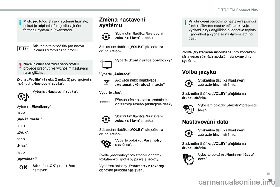 CITROEN JUMPER SPACETOURER 2020 Návod na použití (in Czech) 29
Místo pro fotografii je v systému hranaté;
pokud je originální fotografie v jiném
formátu, systém její tvar změní.Stiskněte toto tlačítko pro novou
inicializaci zvoleného profilu. CITROEN JUMPER SPACETOURER 2020 Návod na použití (in Czech) 29
Místo pro fotografii je v systému hranaté;
pokud je originální fotografie v jiném
formátu, systém její tvar změní.Stiskněte toto tlačítko pro novou
inicializaci zvoleného profilu.