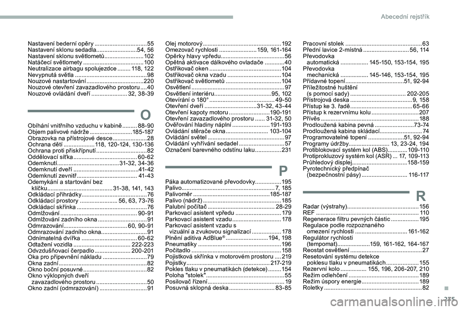 CITROEN JUMPER SPACETOURER 2020 Návod na použití (in Czech) 235
O
Obíhání vnitřního vzduchu v kabině .........88 -90
Objem palivové nádrže ..........................18
5 -187
Obrazovka na přístrojové desce
.....................28
O
chrana dět CITROEN JUMPER SPACETOURER 2020 Návod na použití (in Czech) 235
O
Obíhání vnitřního vzduchu v kabině .........88 -90
Objem palivové nádrže ..........................18
5 -187
Obrazovka na přístrojové desce
.....................28
O
chrana dět