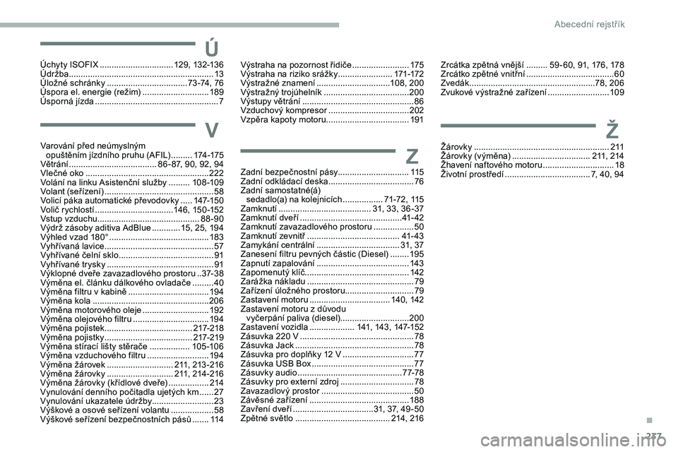 CITROEN JUMPER SPACETOURER 2020 Návod na použití (in Czech) 237
V
Ú
Ž
Z
Varování před neúmyslným opuštěním jízdního pruhu (AFIL) .........17
4 -175
Větrání
..................................... 8
6 - 87, 90, 92, 94
Vlečné oko
............ CITROEN JUMPER SPACETOURER 2020 Návod na použití (in Czech) 237
V
Ú
Ž
Z
Varování před neúmyslným opuštěním jízdního pruhu (AFIL) .........17
4 -175
Větrání
..................................... 8
6 - 87, 90, 92, 94
Vlečné oko
............