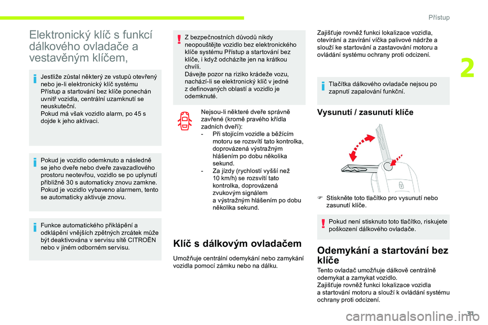 CITROEN JUMPER SPACETOURER 2020 Návod na použití (in Czech) 31
Elektronický klíč s funkcí
dálkového ovladače a
vestavěným klíčem,
Jestliže zůstal některý ze vstupů otevřený
nebo je-li elektronický klíč systému
Přístup a startování CITROEN JUMPER SPACETOURER 2020 Návod na použití (in Czech) 31
Elektronický klíč s funkcí
dálkového ovladače a
vestavěným klíčem,
Jestliže zůstal některý ze vstupů otevřený
nebo je-li elektronický klíč systému
Přístup a startování