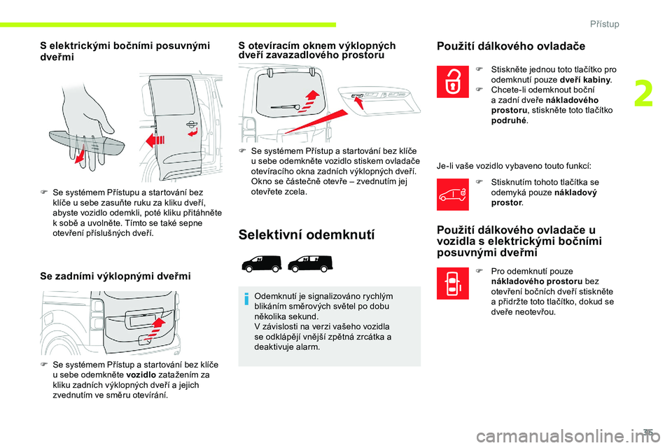 CITROEN JUMPER SPACETOURER 2020 Návod na použití (in Czech) 35
S elektrickými bočními posuvnými
dveřmi
Se zadními výklopnými dveřmiS otevíracím oknem výklopných
dveří zavazadlového prostoru
F Se systémem Přístup a startování bez klíče CITROEN JUMPER SPACETOURER 2020 Návod na použití (in Czech) 35
S elektrickými bočními posuvnými
dveřmi
Se zadními výklopnými dveřmiS otevíracím oknem výklopných
dveří zavazadlového prostoru
F Se systémem Přístup a startování bez klíče