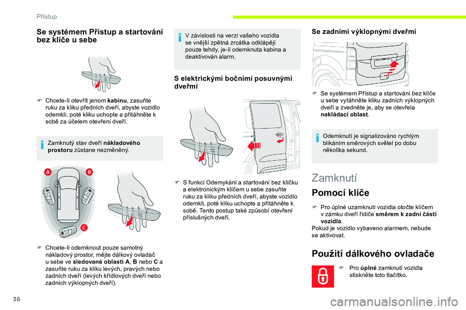 CITROEN JUMPER SPACETOURER 2020 Návod na použití (in Czech) 36
Zamknutí
Pomocí klíče
F Pro úplné uzamknutí vozidla otočte klíčem v zámku dveří řidiče směrem k zadní části
vozidla .
Pokud je vozidlo vybaveno alarmem, nebude
se aktivovat CITROEN JUMPER SPACETOURER 2020 Návod na použití (in Czech) 36
Zamknutí
Pomocí klíče
F Pro úplné uzamknutí vozidla otočte klíčem v zámku dveří řidiče směrem k zadní části
vozidla .
Pokud je vozidlo vybaveno alarmem, nebude
se aktivovat
