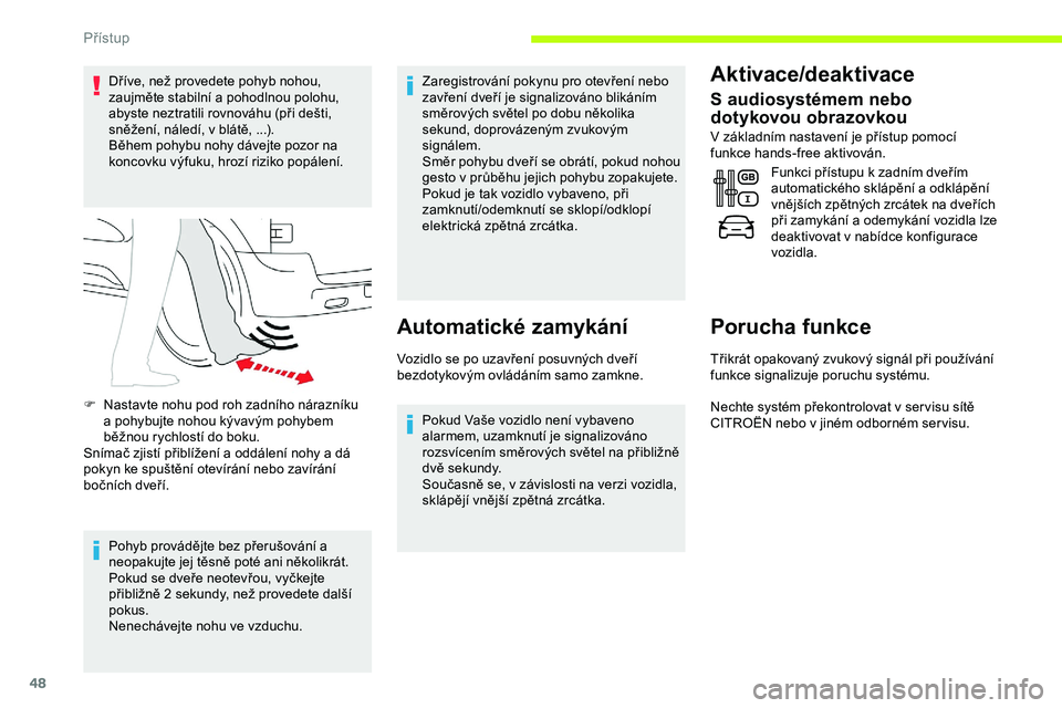 CITROEN JUMPER SPACETOURER 2020 Návod na použití (in Czech) 48
Dříve, než provedete pohyb nohou,
zaujměte stabilní a pohodlnou polohu,
abyste neztratili rovnováhu (při dešti,
sněžení, náledí, v blátě, ...).
Během pohybu nohy dávejte pozor n CITROEN JUMPER SPACETOURER 2020 Návod na použití (in Czech) 48
Dříve, než provedete pohyb nohou,
zaujměte stabilní a pohodlnou polohu,
abyste neztratili rovnováhu (při dešti,
sněžení, náledí, v blátě, ...).
Během pohybu nohy dávejte pozor n