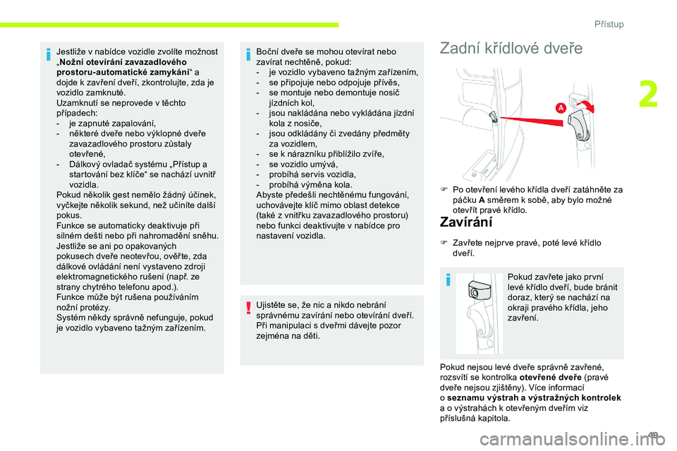 CITROEN JUMPER SPACETOURER 2020 Návod na použití (in Czech) 49
Jestliže v nabídce vozidle zvolíte možnost
„Nožní otevírání zavazadlového
prostoru-automatické zamykání “ a
dojde k zavření dveří, zkontrolujte, zda je
vozidlo zamknuté.
U CITROEN JUMPER SPACETOURER 2020 Návod na použití (in Czech) 49
Jestliže v nabídce vozidle zvolíte možnost
„Nožní otevírání zavazadlového
prostoru-automatické zamykání “ a
dojde k zavření dveří, zkontrolujte, zda je
vozidlo zamknuté.
U
