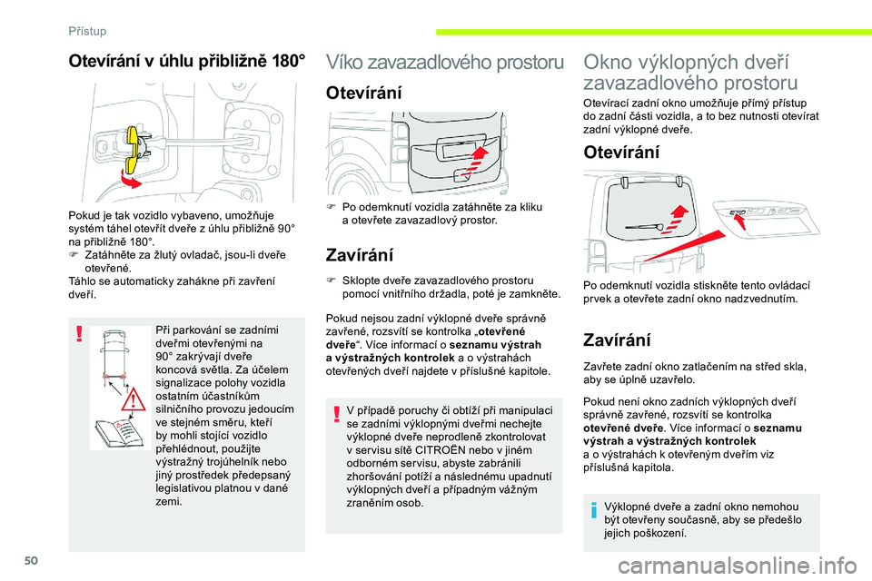 CITROEN JUMPER SPACETOURER 2020 Návod na použití (in Czech) 50
Otevírání v úhlu přibližně 180°
Při parkování se zadními
dveřmi otevřenými na
90° zakrývají dveře
koncová světla. Za účelem
signalizace polohy vozidla
ostatním účastn CITROEN JUMPER SPACETOURER 2020 Návod na použití (in Czech) 50
Otevírání v úhlu přibližně 180°
Při parkování se zadními
dveřmi otevřenými na
90° zakrývají dveře
koncová světla. Za účelem
signalizace polohy vozidla
ostatním účastn