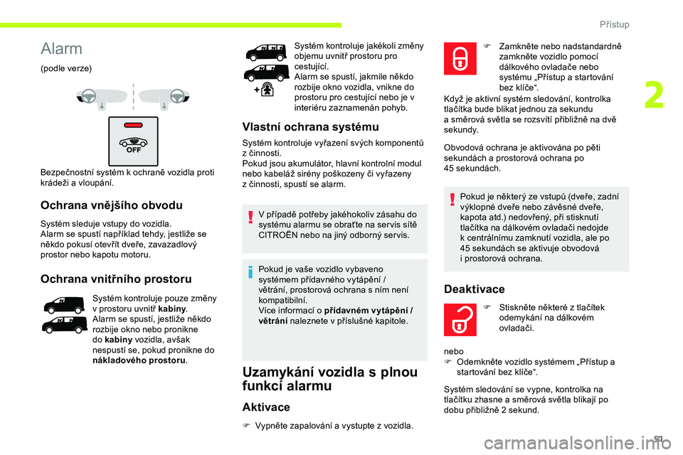 CITROEN JUMPER SPACETOURER 2020 Návod na použití (in Czech) 51
Alarm
(podle verze)
Bezpečnostní systém k ochraně vozidla proti
krádeži a
vloupání.
Ochrana vnějšího obvodu
Systém sleduje vstupy do vozidla.
Alarm se spustí například tehdy, je CITROEN JUMPER SPACETOURER 2020 Návod na použití (in Czech) 51
Alarm
(podle verze)
Bezpečnostní systém k ochraně vozidla proti
krádeži a
vloupání.
Ochrana vnějšího obvodu
Systém sleduje vstupy do vozidla.
Alarm se spustí například tehdy, je