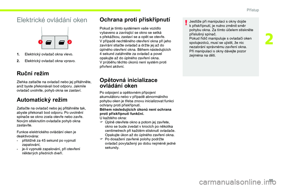 CITROEN JUMPER SPACETOURER 2020 Návod na použití (in Czech) 53
Elektrické ovládání oken
1.Elektrický ovladač okna vlevo.
2. Elektrický ovladač okna vpravo.
Ruční režim
Zlehka zatlačte na ovladač nebo jej přitáhněte,
aniž byste překonávali b CITROEN JUMPER SPACETOURER 2020 Návod na použití (in Czech) 53
Elektrické ovládání oken
1.Elektrický ovladač okna vlevo.
2. Elektrický ovladač okna vpravo.
Ruční režim
Zlehka zatlačte na ovladač nebo jej přitáhněte,
aniž byste překonávali b