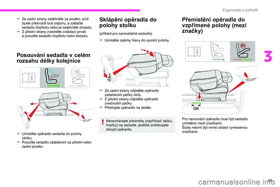 CITROEN JUMPER SPACETOURER 2020  Návod na použití (in Czech) 69
F Ze zadní strany zatáhněte za poutko, aniž byste překročili bod odporu, a zatlačte 
sedadlo dopředu nebo je zatáhněte dozadu.
F
 
Z
   přední strany zvedněte ovládací pr vek 
a
  po