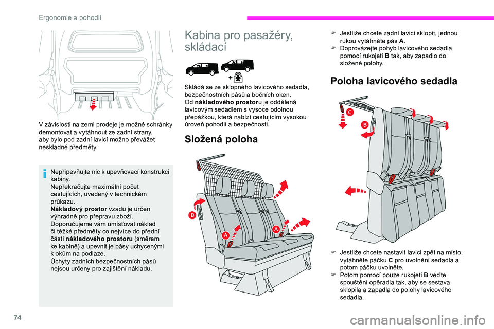 CITROEN JUMPER SPACETOURER 2020  Návod na použití (in Czech) 74
V závislosti na zemi prodeje je možné schránky 
demontovat a vytáhnout ze zadní strany, 
aby bylo pod zadní lavicí možno převážet 
neskladné předměty.Nepřipevňujte nic k upevňovac