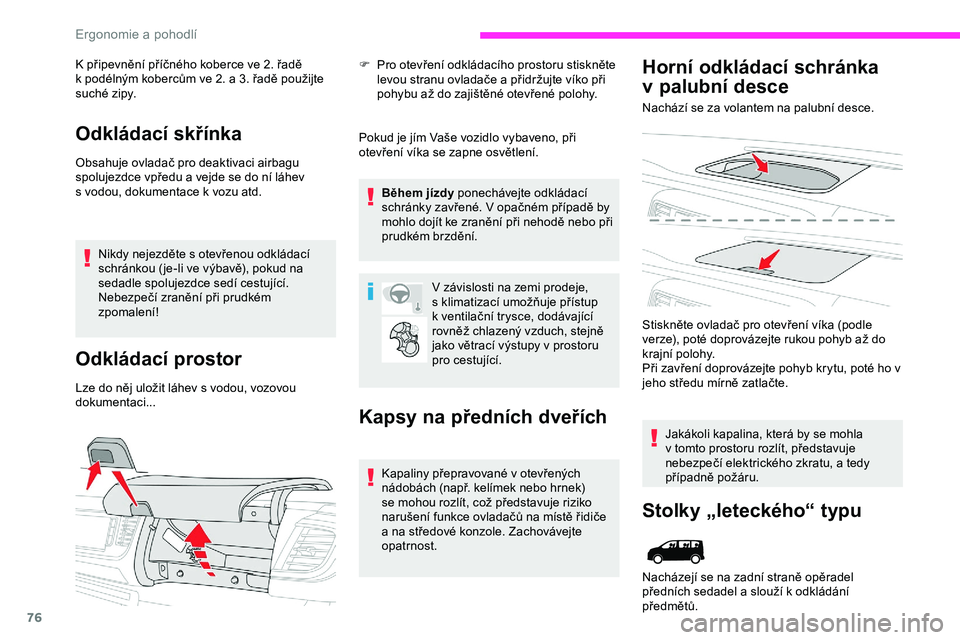 CITROEN JUMPER SPACETOURER 2020  Návod na použití (in Czech) 76
K připevnění příčného koberce ve 2. řadě 
k   podélným kobercům ve 2.   a 3.   řadě použijte 
suché zipy.
Odkládací skřínka
Obsahuje ovladač pro deaktivaci airbagu 
spolujezdce