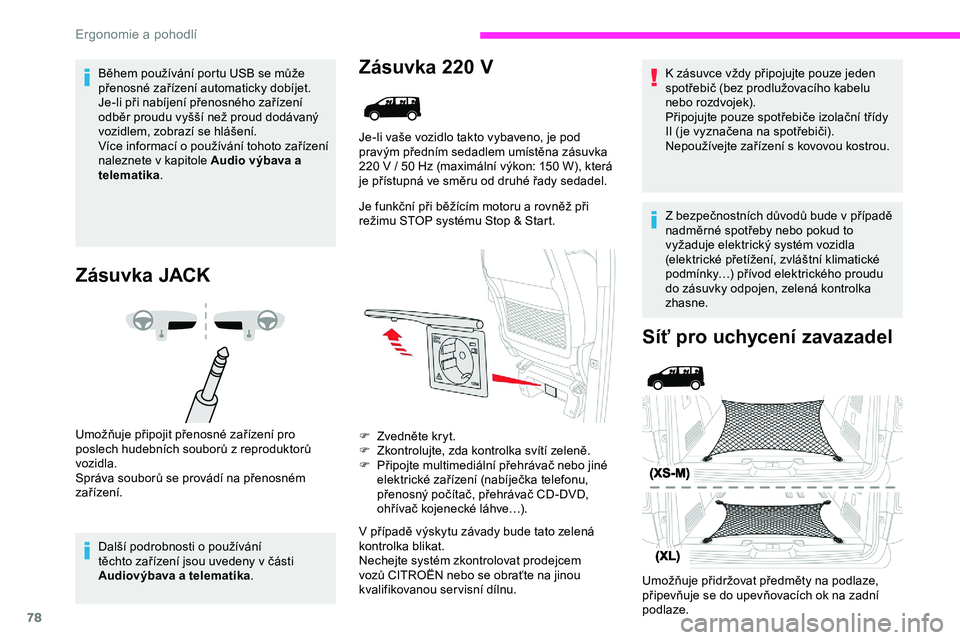 CITROEN JUMPER SPACETOURER 2020  Návod na použití (in Czech) 78
Během používání portu USB se může 
přenosné zařízení automaticky dobíjet.
Je-li při nabíjení přenosného zařízení 
odběr proudu vyšší než proud dodávaný 
vozidlem, zobraz