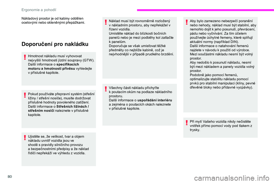 CITROEN JUMPER SPACETOURER 2020 Návod na použití (in Czech) 80
Doporučení pro nakládku
Hmotnost nákladu musí vyhovovat
nejvyšší hmotnosti jízdní soupravy (GTW).
Další informace o specifikacích
motoru a hmotnosti přívěsu vyhledejte
v
pří CITROEN JUMPER SPACETOURER 2020 Návod na použití (in Czech) 80
Doporučení pro nakládku
Hmotnost nákladu musí vyhovovat
nejvyšší hmotnosti jízdní soupravy (GTW).
Další informace o specifikacích
motoru a hmotnosti přívěsu vyhledejte
v
pří