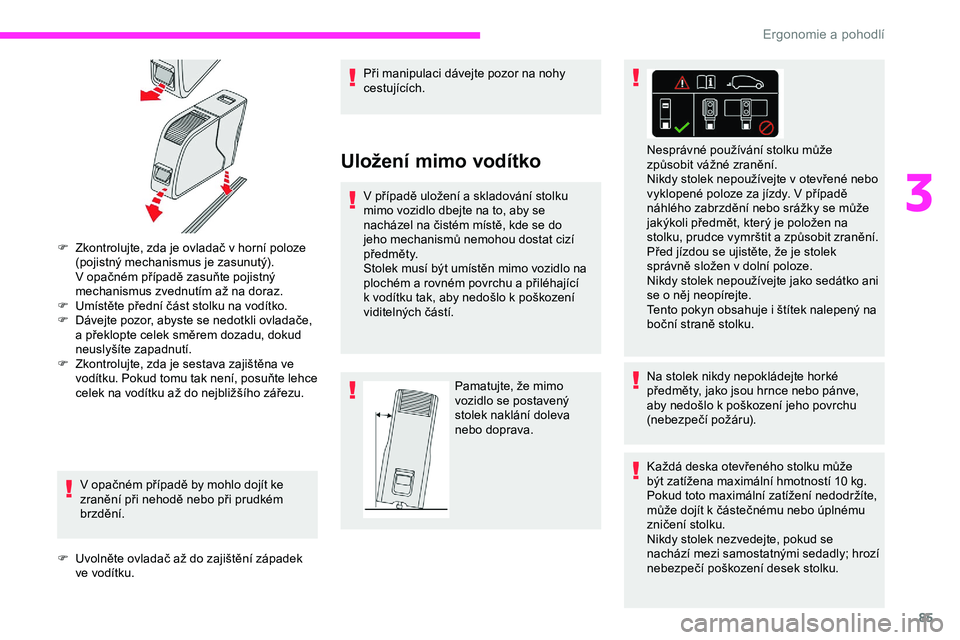 CITROEN JUMPER SPACETOURER 2020 Návod na použití (in Czech) 85
F Zkontrolujte, zda je ovladač v horní poloze (pojistný mechanismus je zasunutý).
V
opačném případě zasuňte pojistný
mechanismus zvednutím až na doraz.
F
U
místěte přední č CITROEN JUMPER SPACETOURER 2020 Návod na použití (in Czech) 85
F Zkontrolujte, zda je ovladač v horní poloze (pojistný mechanismus je zasunutý).
V
opačném případě zasuňte pojistný
mechanismus zvednutím až na doraz.
F
U
místěte přední č