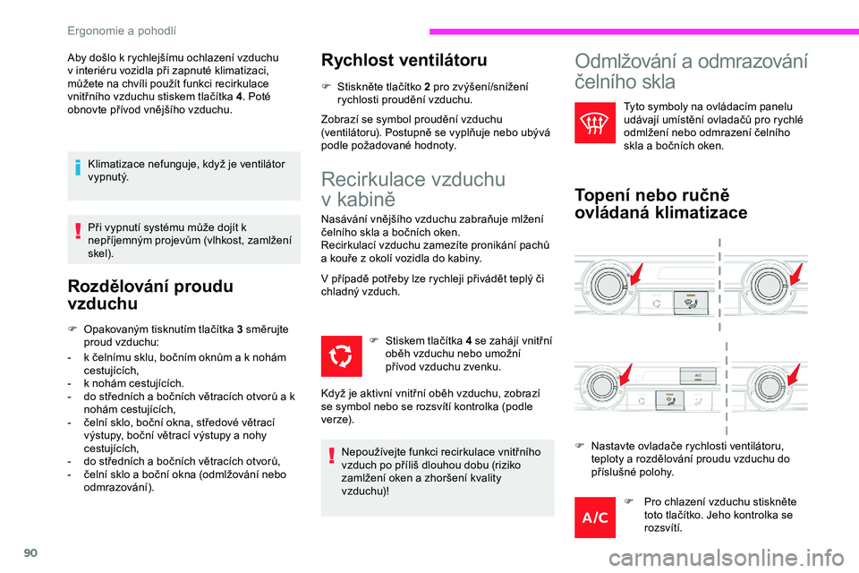 CITROEN JUMPER SPACETOURER 2020 Návod na použití (in Czech) 90
Aby došlo k rychlejšímu ochlazení vzduchu
v interiéru vozidla při zapnuté klimatizaci,
můžete na chvíli použít funkci recirkulace
vnitřního vzduchu stiskem tlačítka 4 . Poté
CITROEN JUMPER SPACETOURER 2020 Návod na použití (in Czech) 90
Aby došlo k rychlejšímu ochlazení vzduchu
v interiéru vozidla při zapnuté klimatizaci,
můžete na chvíli použít funkci recirkulace
vnitřního vzduchu stiskem tlačítka 4 . Poté
