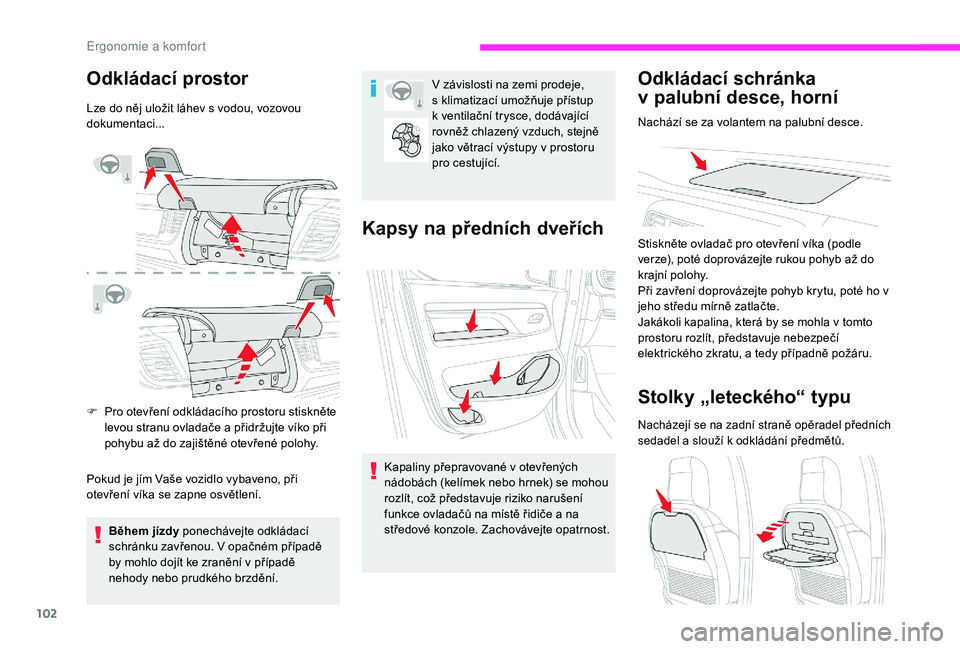 CITROEN JUMPER SPACETOURER 2018 Návod na použití (in Czech) 102
Odkládací prostor
Lze do něj uložit láhev s vodou, vozovou
dokumentaci...
F
P
ro otevření odkládacího prostoru stiskněte
levou stranu ovladače a přidržujte víko při
pohybu až CITROEN JUMPER SPACETOURER 2018 Návod na použití (in Czech) 102
Odkládací prostor
Lze do něj uložit láhev s vodou, vozovou
dokumentaci...
F
P
ro otevření odkládacího prostoru stiskněte
levou stranu ovladače a přidržujte víko při
pohybu až