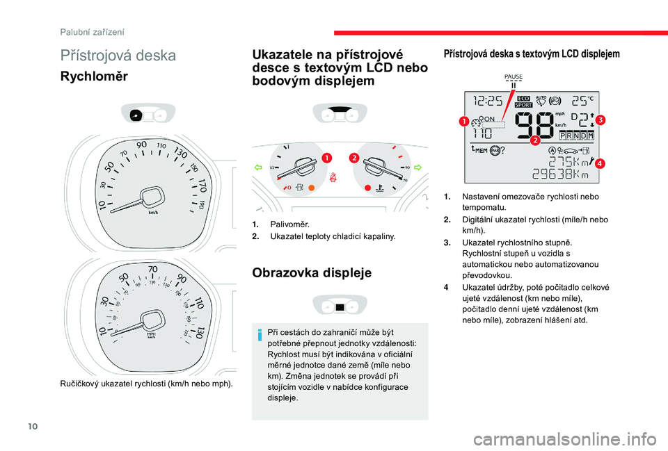CITROEN JUMPER SPACETOURER 2018 Návod na použití (in Czech) 10
Přístrojová deska
Rychloměr
Ručičkový ukazatel rychlosti (km/h nebo mph).
Ukazatele na přístrojové
desce s textovým LCD nebo
bodovým displejem
1.Palivoměr.
2. Ukazatel teploty chladi CITROEN JUMPER SPACETOURER 2018 Návod na použití (in Czech) 10
Přístrojová deska
Rychloměr
Ručičkový ukazatel rychlosti (km/h nebo mph).
Ukazatele na přístrojové
desce s textovým LCD nebo
bodovým displejem
1.Palivoměr.
2. Ukazatel teploty chladi