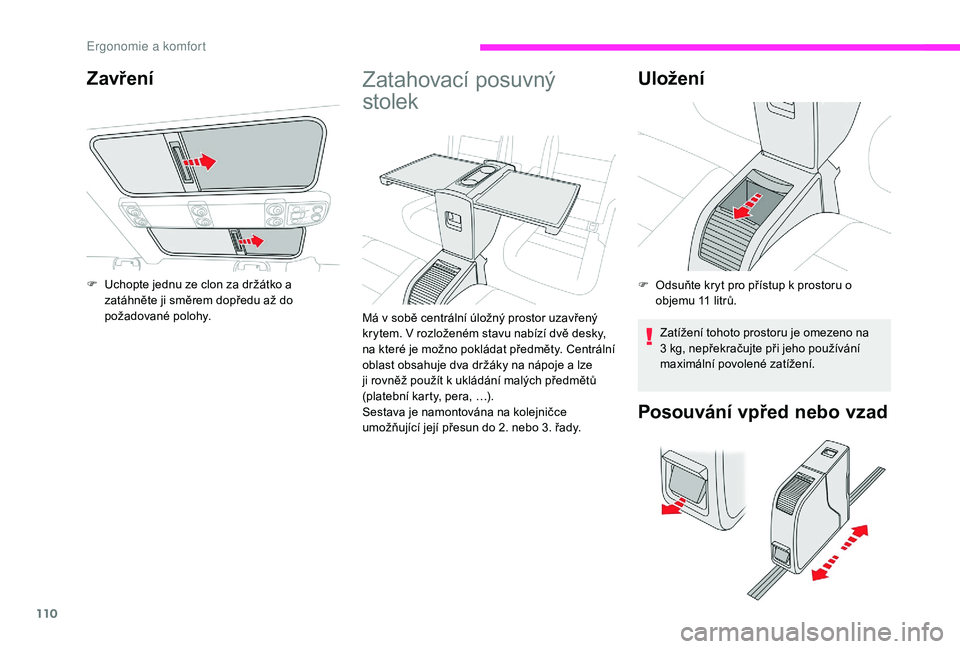 CITROEN JUMPER SPACETOURER 2018 Návod na použití (in Czech) 110
Zatahovací posuvný
stolek
Má v sobě centrální úložný prostor uzavřený
k rytem. V rozloženém stavu nabízí dvě desky,
na které je možno pokládat předměty. Centrální
oblast CITROEN JUMPER SPACETOURER 2018 Návod na použití (in Czech) 110
Zatahovací posuvný
stolek
Má v sobě centrální úložný prostor uzavřený
k rytem. V rozloženém stavu nabízí dvě desky,
na které je možno pokládat předměty. Centrální
oblast