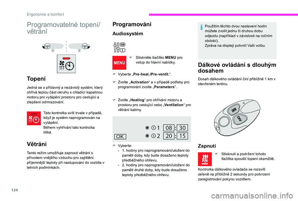 CITROEN JUMPER SPACETOURER 2018 Návod na použití (in Czech) 124
Programovatelné topení/
větrání
To p e n í
Jedná se o přídavný a nezávislý systém, který
ohřívá teplou část okruhu s chladicí kapalinou
motoru pro vytápění prostoru pro ce CITROEN JUMPER SPACETOURER 2018 Návod na použití (in Czech) 124
Programovatelné topení/
větrání
To p e n í
Jedná se o přídavný a nezávislý systém, který
ohřívá teplou část okruhu s chladicí kapalinou
motoru pro vytápění prostoru pro ce