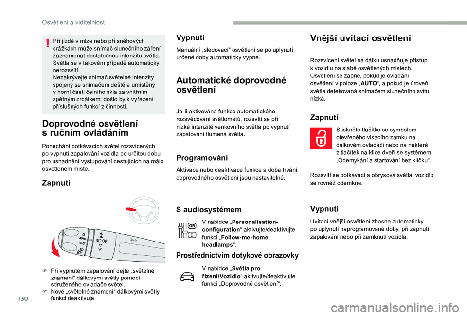 CITROEN JUMPER SPACETOURER 2018 Návod na použití (in Czech) 130
Při jízdě v mlze nebo při sněhových
s rážkách může snímač slunečního záření
zaznamenat dostatečnou intenzitu světla.
Světla se v
takovém případě automaticky
nerozsv CITROEN JUMPER SPACETOURER 2018 Návod na použití (in Czech) 130
Při jízdě v mlze nebo při sněhových
s rážkách může snímač slunečního záření
zaznamenat dostatečnou intenzitu světla.
Světla se v
takovém případě automaticky
nerozsv