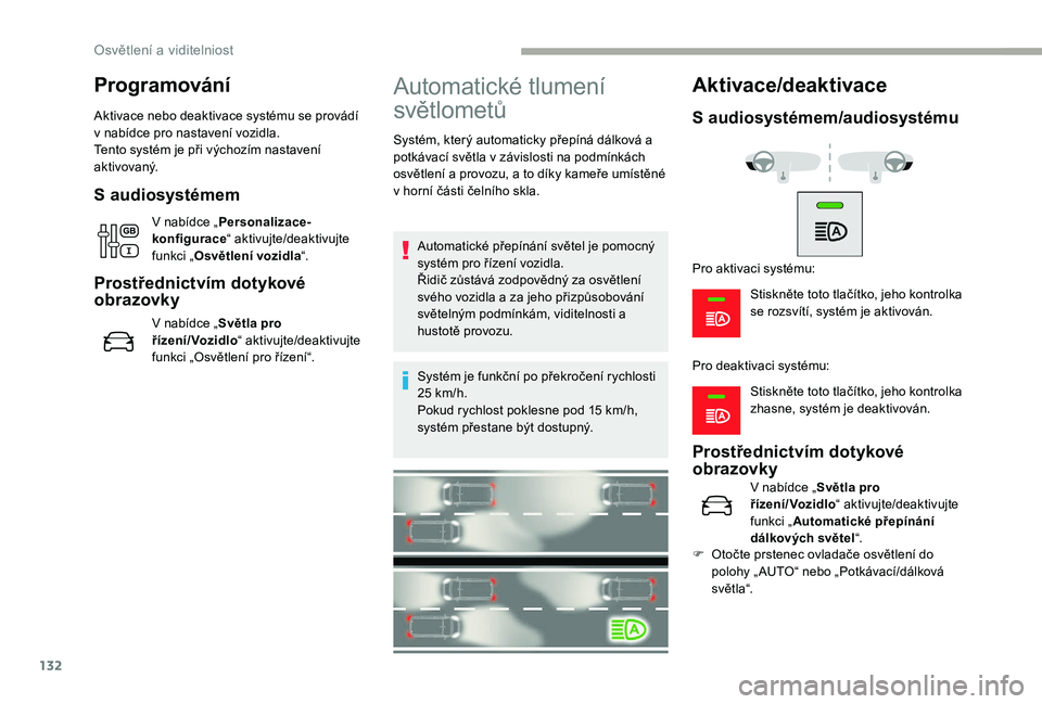 CITROEN JUMPER SPACETOURER 2018 Návod na použití (in Czech) 132
Programování
Aktivace nebo deaktivace systému se provádí
v nabídce pro nastavení vozidla.
Tento systém je při výchozím nastavení
aktivovaný.
S audiosystémem
V nabídce „ Persona CITROEN JUMPER SPACETOURER 2018 Návod na použití (in Czech) 132
Programování
Aktivace nebo deaktivace systému se provádí
v nabídce pro nastavení vozidla.
Tento systém je při výchozím nastavení
aktivovaný.
S audiosystémem
V nabídce „ Persona