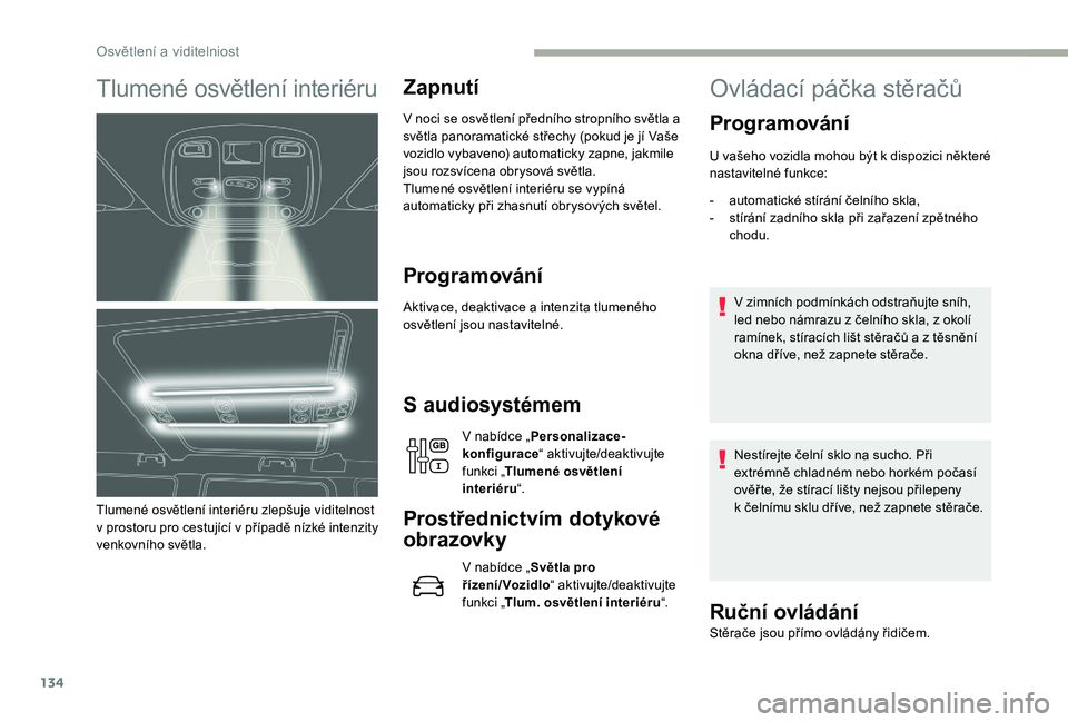 CITROEN JUMPER SPACETOURER 2018 Návod na použití (in Czech) 134
Tlumené osvětlení interiéru
Tlumené osvětlení interiéru zlepšuje viditelnost
v p rostoru pro cestující v p řípadě nízké intenzity
venkovního světla.
Zapnutí
V noci se osvětl CITROEN JUMPER SPACETOURER 2018 Návod na použití (in Czech) 134
Tlumené osvětlení interiéru
Tlumené osvětlení interiéru zlepšuje viditelnost
v p rostoru pro cestující v p řípadě nízké intenzity
venkovního světla.
Zapnutí
V noci se osvětl