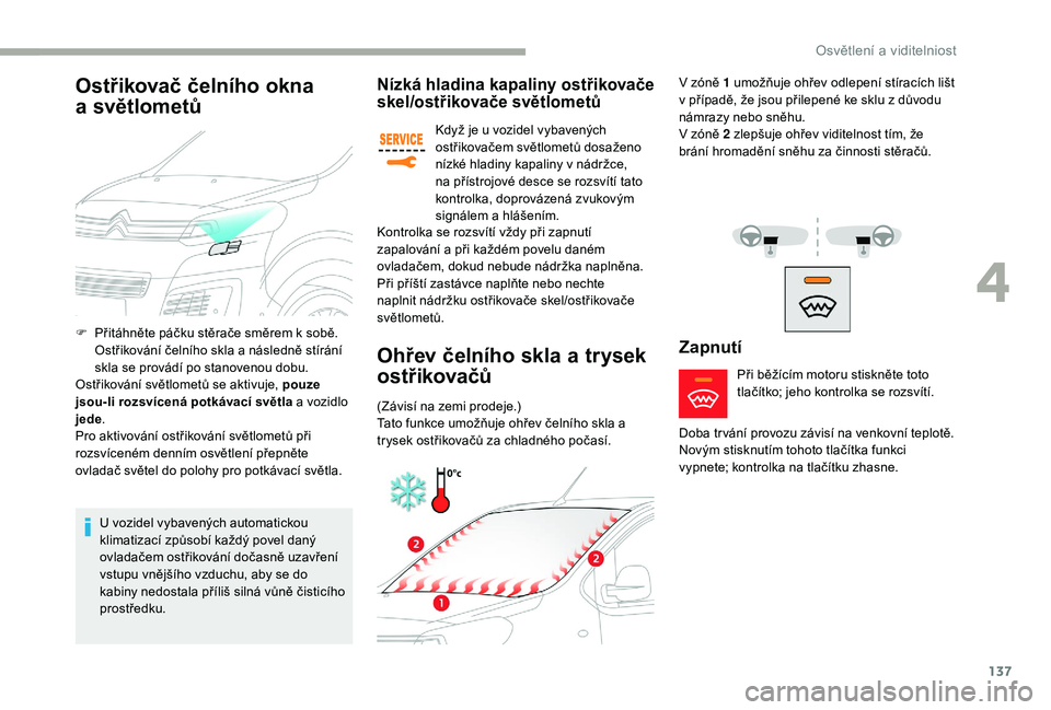 CITROEN JUMPER SPACETOURER 2018 Návod na použití (in Czech) 137
Nízká hladina kapaliny ostřikovače
skel/ostřikovače světlometů
Když je u vozidel vybavených
ostřikovačem světlometů dosaženo
nízké hladiny kapaliny v nádržce,
na přístrojo CITROEN JUMPER SPACETOURER 2018 Návod na použití (in Czech) 137
Nízká hladina kapaliny ostřikovače
skel/ostřikovače světlometů
Když je u vozidel vybavených
ostřikovačem světlometů dosaženo
nízké hladiny kapaliny v nádržce,
na přístrojo